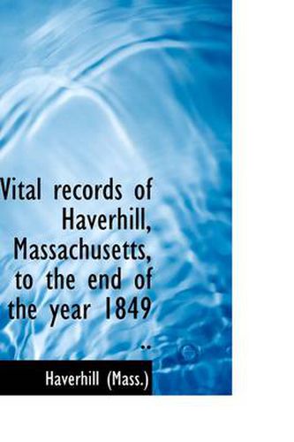 Cover image for Vital Records of Haverhill, Massachusetts, to the End of the Year 1849 ..