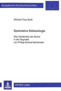 Cover image for Spekulative Ekklesiologie: Das Verstaendnis Der Kirche in Der Dogmatik Von Philipp Konrad Marheineke