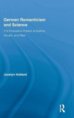 Cover image for German Romanticism and Science: The Procreative Poetics of Goethe, Novalis, and Ritter