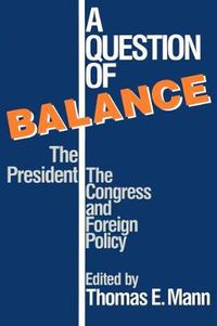 Cover image for A Question of Balance: The President, The Congress and Foreign Policy