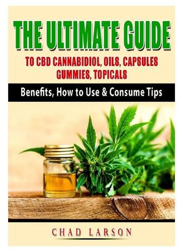 Cover image for The Ultimate Guide to CBD Cannabidiol, Oils, Capsules, Gummies, Topicals: Benefits, How to Use & Consume Tips