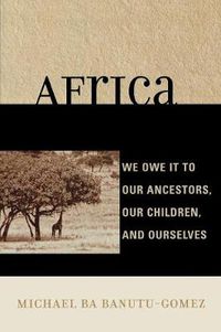 Cover image for Africa: We Owe It to Our Ancestors, Our Children, and Ourselves