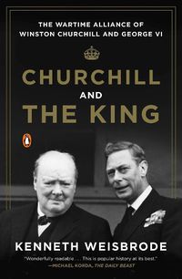 Cover image for Churchill And The King: The Wartime Alliance of Winston Churchill and George VI