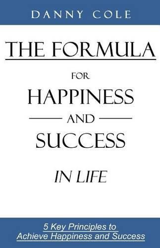 Cover image for The Formula for Happiness and Success in Life: 5 Key Principles to Achieve Happiness and Success