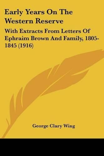 Cover image for Early Years on the Western Reserve: With Extracts from Letters of Ephraim Brown and Family, 1805-1845 (1916)