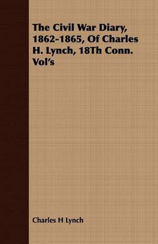 Cover image for The Civil War Diary, 1862-1865, of Charles H. Lynch, 18th Conn. Vol's