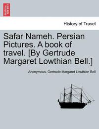 Cover image for Safar Nameh. Persian Pictures. a Book of Travel. [By Gertrude Margaret Lowthian Bell.]