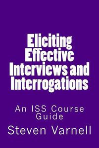 Cover image for Eliciting Effective Interviews and Interrogations: An ISS Course Guide