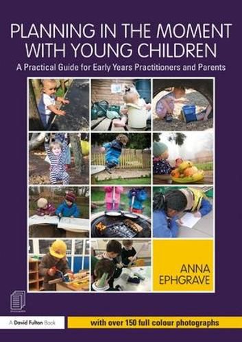 Cover image for Planning in the Moment with Young Children: A Practical Guide for Early Years Practitioners and Parents