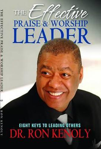 Cover image for The Effective Praise & Worship Leader: Eight Keys to Leading Others