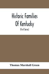 Cover image for Historic Families Of Kentucky. With Special Reference To Stocks Immediately Derived From The Valley Of Virginia; Tracing In Detail Their Various Genealogical Connexions And Illustrating From Historic Sources Their Influence Upon The Political And Social De