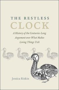 Cover image for The Restless Clock: A History of the Centuries-Long Argument over What Makes Living Things Tick