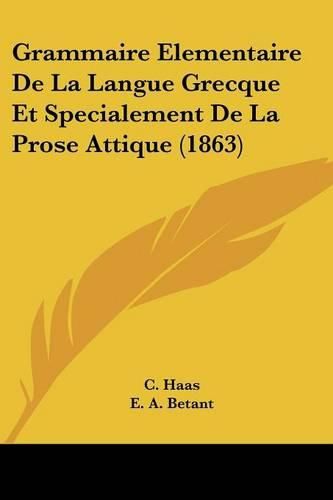 Cover image for Grammaire Elementaire de La Langue Grecque Et Specialement de La Prose Attique (1863)