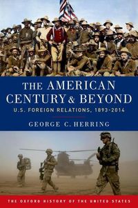 Cover image for The American Century and Beyond: U.S. Foreign Relations, 1893-2014