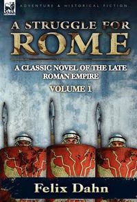 Cover image for A Struggle for Rome: A Classic Novel of the Late Roman Empire-Volume 1