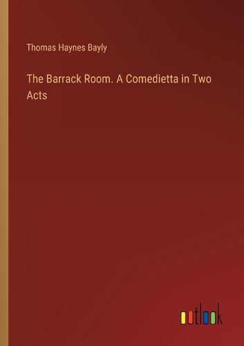 The Barrack Room. A Comedietta in Two Acts