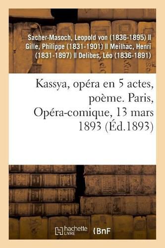 Kassya, Opera En 5 Actes, Poeme. Paris, Opera-Comique, 13 Mars 1893