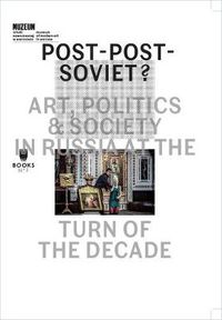 Cover image for Post-Post-Soviet? - Art, Politics and Society in Russia at the Turn of the Decade