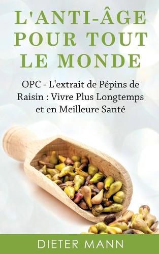 Cover image for L'anti-age Pour Tout Le Monde: OPC - L'extrait de Pepins de Raisin: Vivre Plus Longtemps et en Meilleure Sante