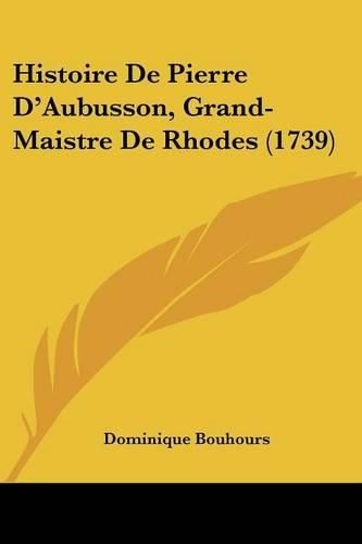 Cover image for Histoire de Pierre D'Aubusson, Grand-Maistre de Rhodes (1739)