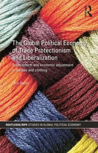 Cover image for The Global Political Economy of Trade Protectionism and Liberalization: Trade Reform and Economic Adjustment in Textiles and Clothing