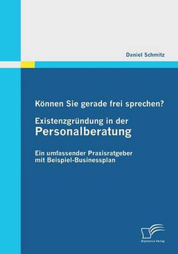 Cover image for Koennen Sie gerade frei sprechen? Existenzgrundung in der Personalberatung: Ein umfassender Praxisratgeber mit Beispiel-Businessplan