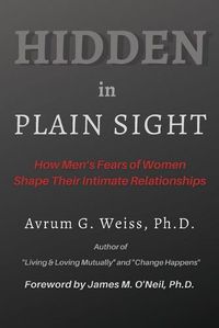 Cover image for Hidden in Plain Sight: How Men's Fears of Women Shape Their Intimate Relationships