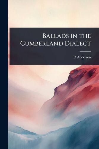 Cover image for Ballads in the Cumberland Dialect