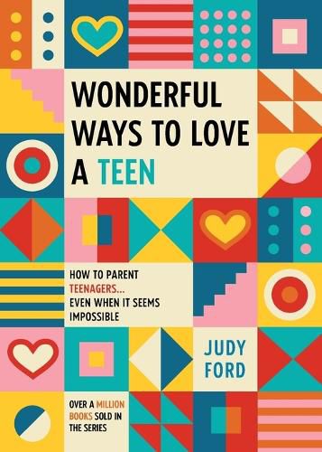 Wonderful Ways to Love a Teen: How to Parent Teenagers...Even When It Seems Impossible