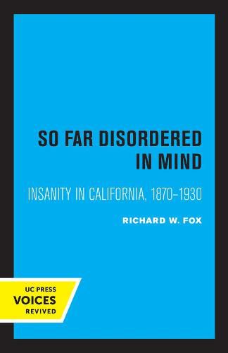 Cover image for So Far Disordered in Mind: Insanity in California 1870 - 1930