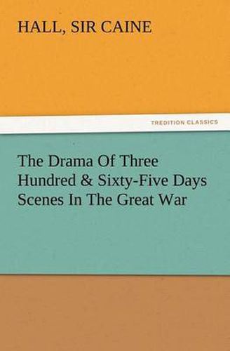 Cover image for The Drama Of Three Hundred & Sixty-Five Days Scenes In The Great War