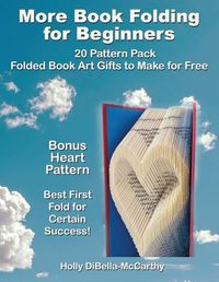 Cover image for More Book Folding For Beginners: 20 Pattern Pack Folded Book Art Gifts to Make for Free