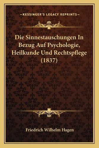 Die Sinnestauschungen in Bezug Auf Psychologie, Heilkunde Und Rechtspflege (1837)