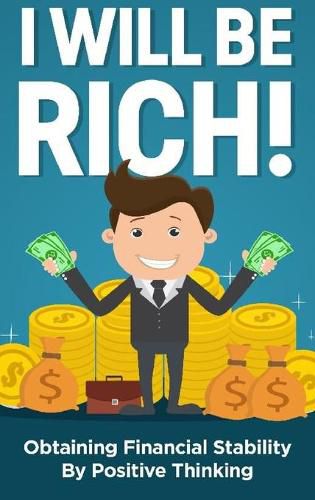 Cover image for I will be rich!: Obtaining financial stability by positive thinking