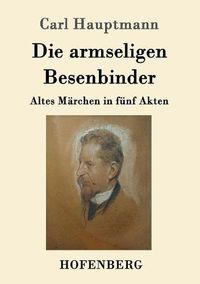 Cover image for Die armseligen Besenbinder: Altes Marchen in funf Akten