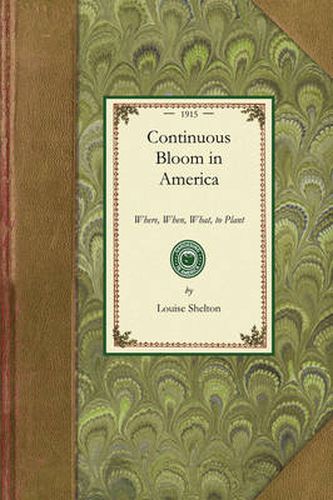 Cover image for Continuous Bloom in America: Where, When, What, to Plant, with Other Gardening Suggestions