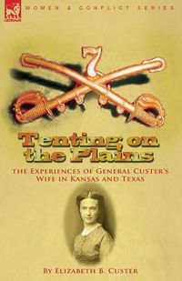 Cover image for Tenting on the Plains: the Experiences of General Custer's Wife in Kansas and Texas