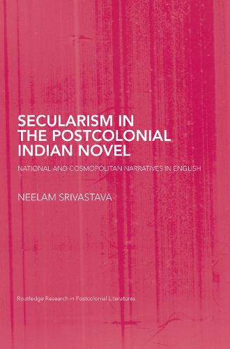 Cover image for Secularism in the Postcolonial Indian Novel: National and Cosmopolitan Narratives in English