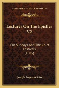 Cover image for Lectures on the Epistles V2: For Sundays and the Chief Festivals (1885)