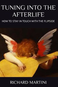 Cover image for TUNING INTO THE AFTERLIFE - How to Stay in Touch with the Flipside