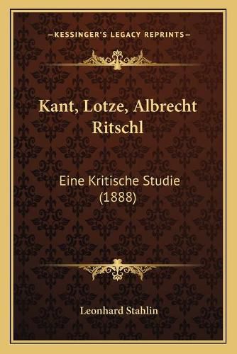 Kant, Lotze, Albrecht Ritschl: Eine Kritische Studie (1888)