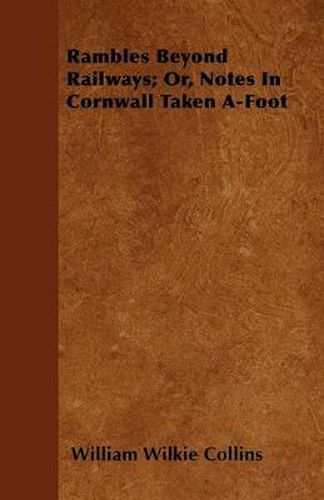 Rambles Beyond Railways; Or, Notes In Cornwall Taken A-Foot