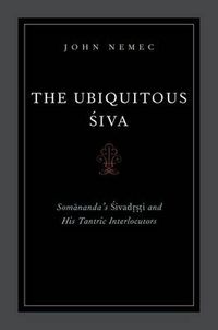 Cover image for The Ubiquitous Siva: Somananda's Sivadrsti and His Tantric Interlocutors