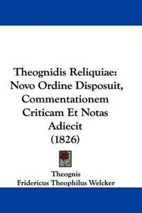 Cover image for Theognidis Reliquiae: Novo Ordine Disposuit, Commentationem Criticam Et Notas Adiecit (1826)