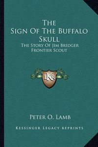 Cover image for The Sign of the Buffalo Skull: The Story of Jim Bridger Frontier Scout