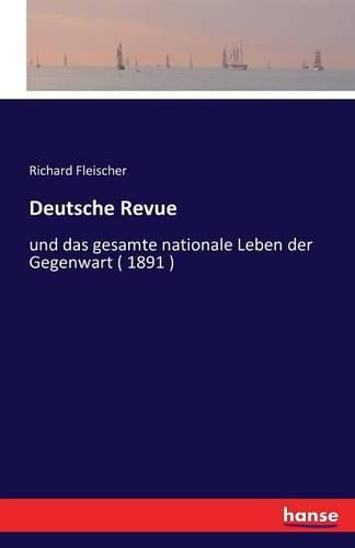 Deutsche Revue: und das gesamte nationale Leben der Gegenwart ( 1891 )