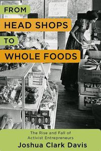 Cover image for From Head Shops to Whole Foods: The Rise and Fall of Activist Entrepreneurs