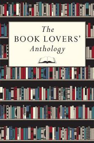 The Book Lovers' Anthology: A Compendium of Writing about Books, Readers and Libraries