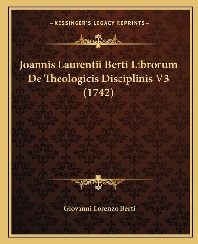 Cover image for Joannis Laurentii Berti Librorum de Theologicis Disciplinis V3 (1742)