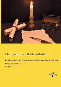 Cover image for Briefwechsel und Tagebucher des Fursten Hermann von Puckler-Muskau: Band 8